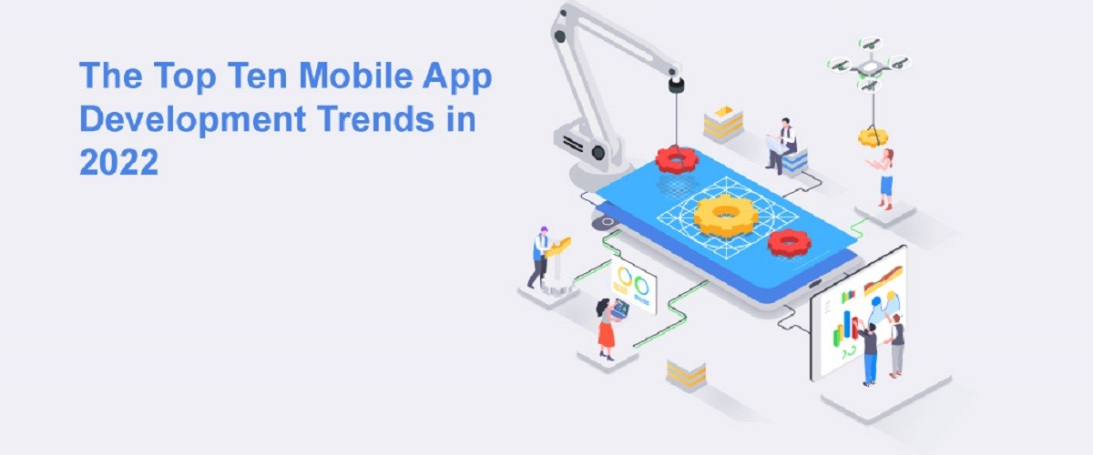 The Top Ten Mobile App Development Trends in 2022 