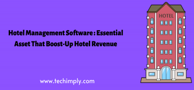 Hotel Management Software: Essential Asset That Boost-Up Hotel Revenue | Techimply