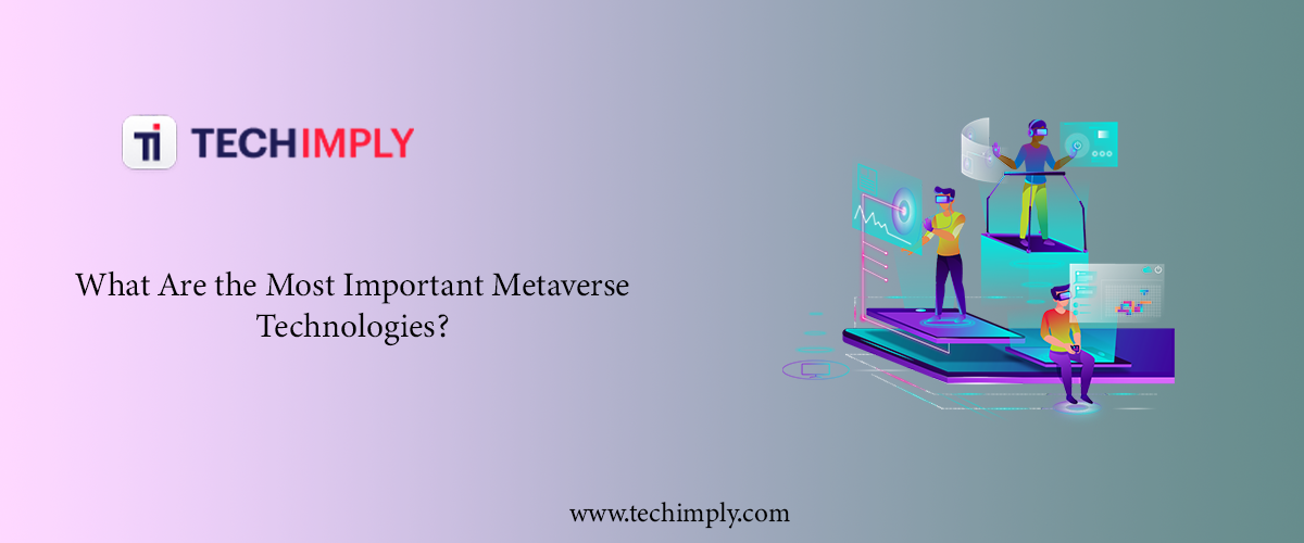 What Are the Most Important Metaverse Technologies?