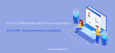 How To Differentiate Sales Force Automation and CRM : Comprehensive Guideline | Techimply