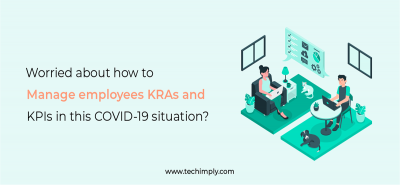 Worried about How to Manage Employees KRAs and KPIs in this COVID-19 Situation? | Techimply