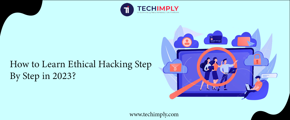 How to Learn Ethical Hacking Step By Step in 2023?