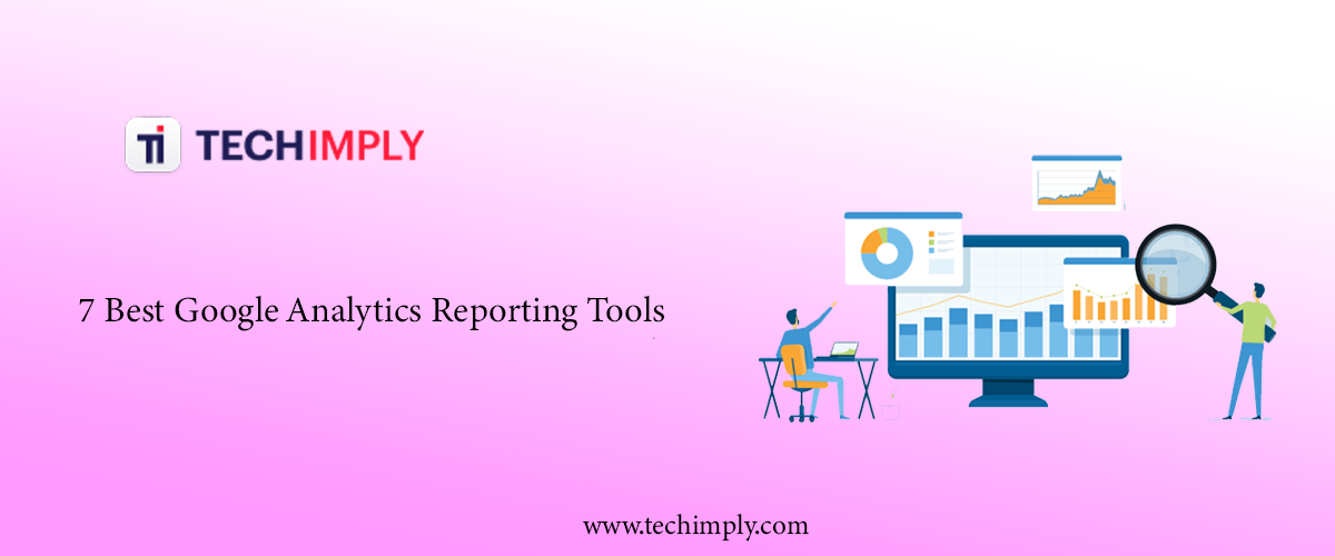 7 Best Google Analytics Reporting Tools