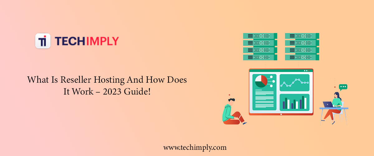 What Is Reseller Hosting And How Does It Work – 2023 Guide!