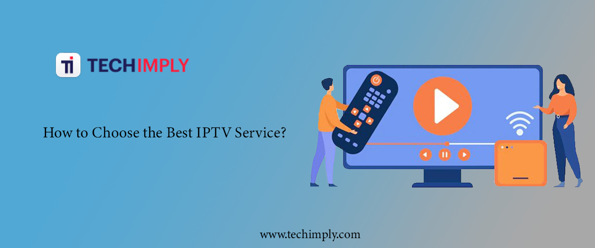 How to Choose the Best IPTV Service? 