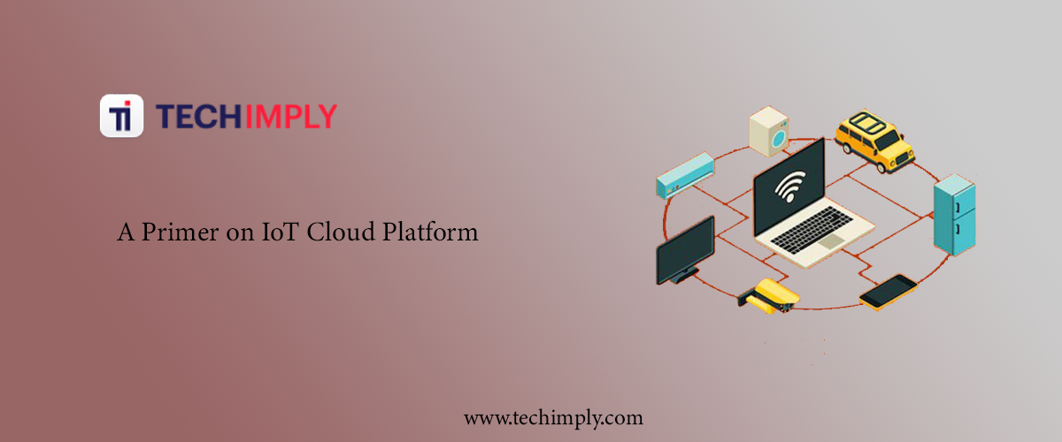 A Primer on IoT Cloud Platform 