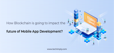  How Blockchain is going to impact the future of Mobile App Development? | Techimply
