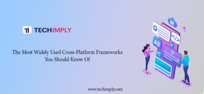 The Most Widely Used Cross-Platform Frameworks You Should Know Of 