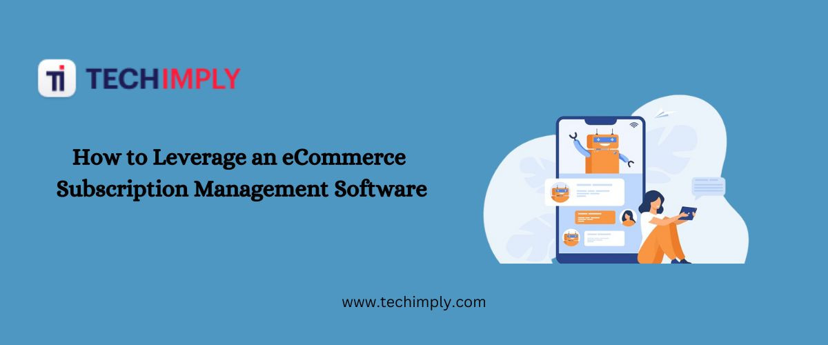 How to Leverage an eCommerce Subscription Management Software