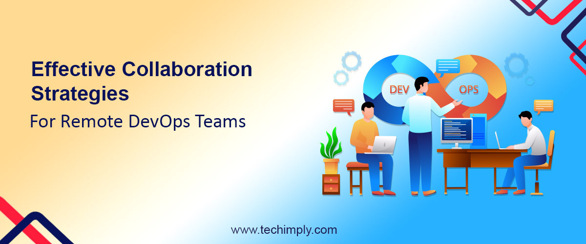 Effective Collaboration Strategies For Remote DevOps Teams