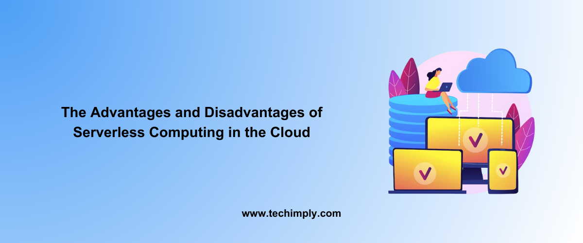 The Advantages and Disadvantages of Serverless Computing in the Cloud